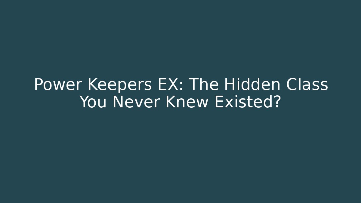 Power Keepers EX: The Hidden Class You Never Knew Existed?