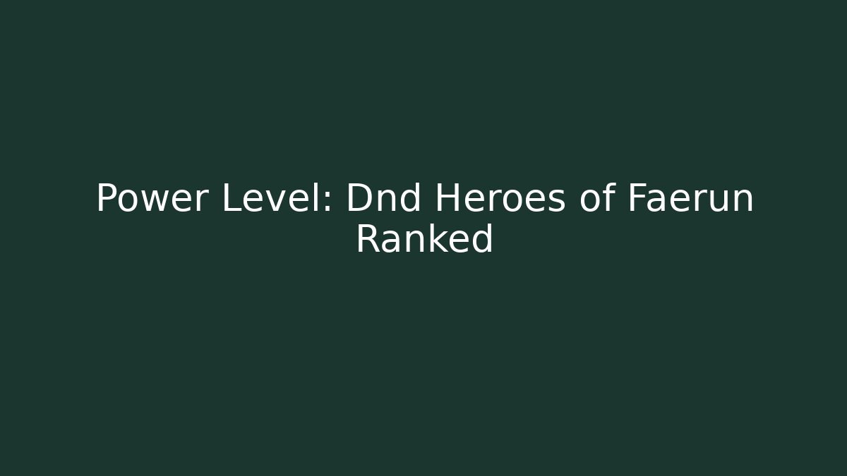 Power Level: Dnd Heroes of Faerun Ranked