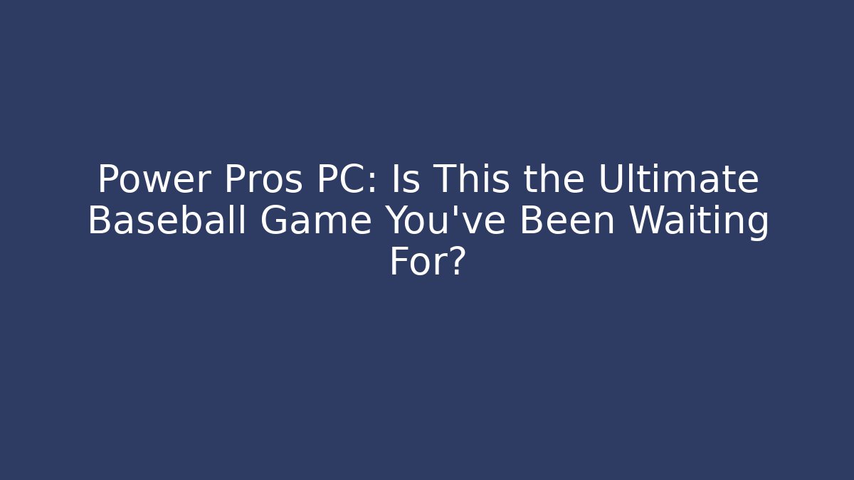 Power Pros PC: Is This the Ultimate Baseball Game You’ve Been Waiting For? - Create More Assets