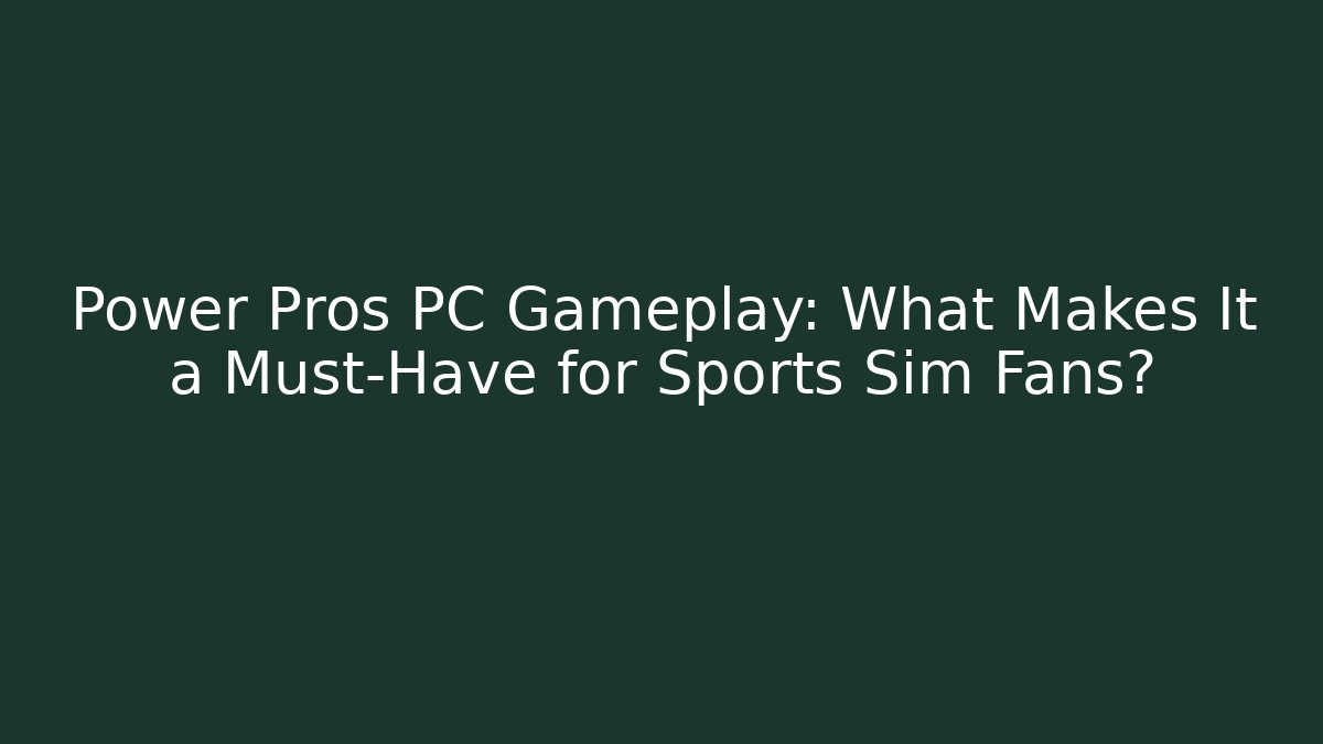 Power Pros PC Gameplay: What Makes It a Must-Have for Sports Sim Fans?