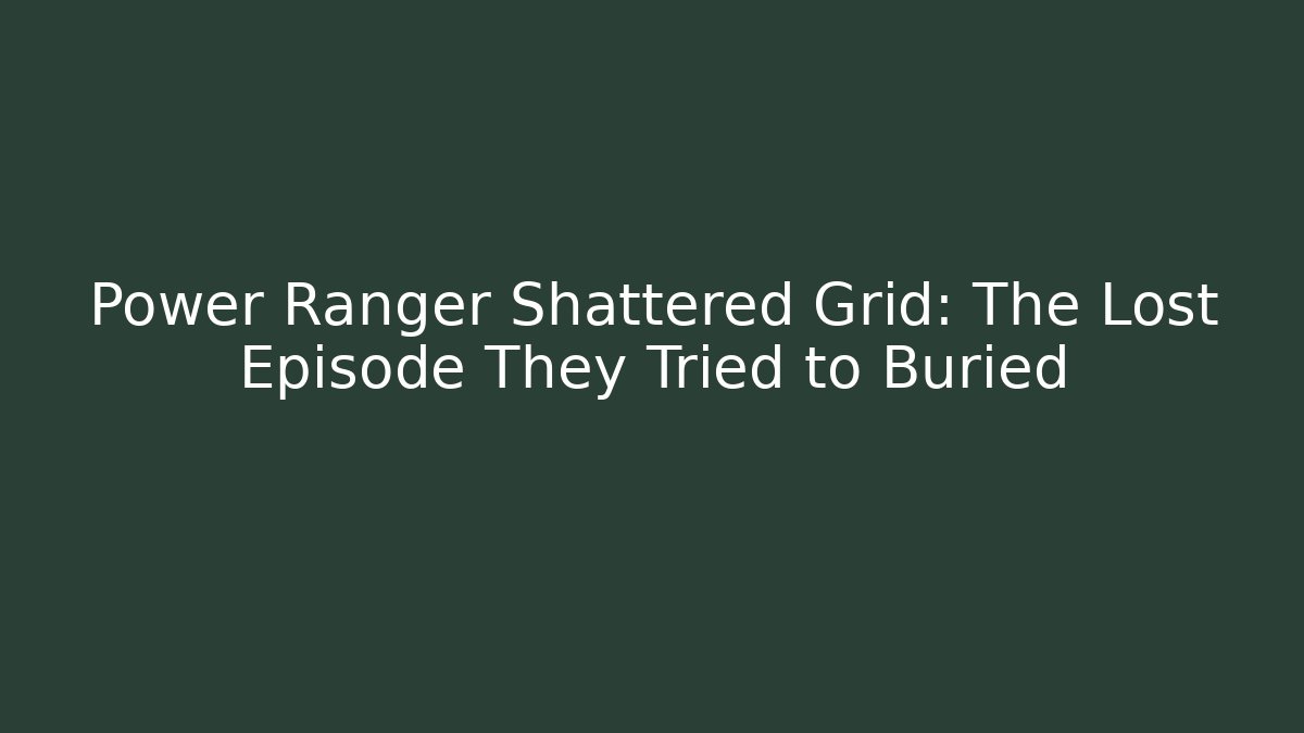 Power Ranger Shattered Grid: The Lost Episode They Tried to Buried