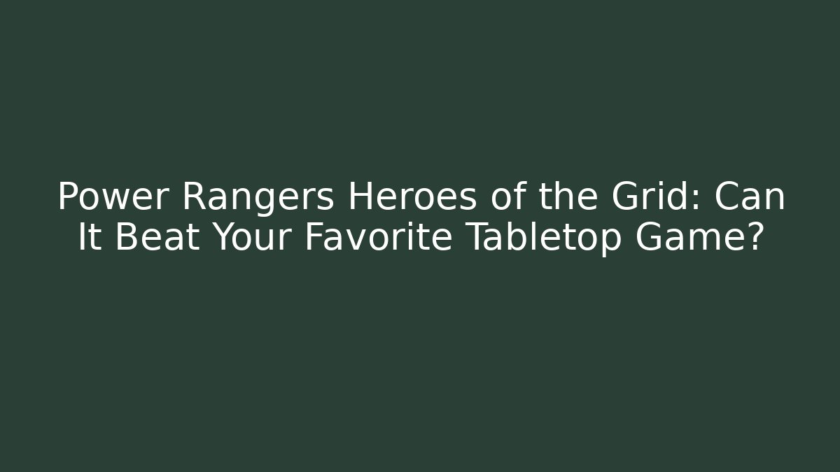 Power Rangers Heroes of the Grid: Can It Beat Your Favorite Tabletop Game?