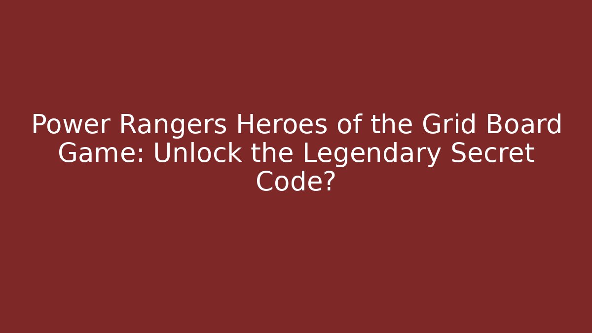 Power Rangers Heroes of the Grid Board Game: Unlock the Legendary Secret Code?