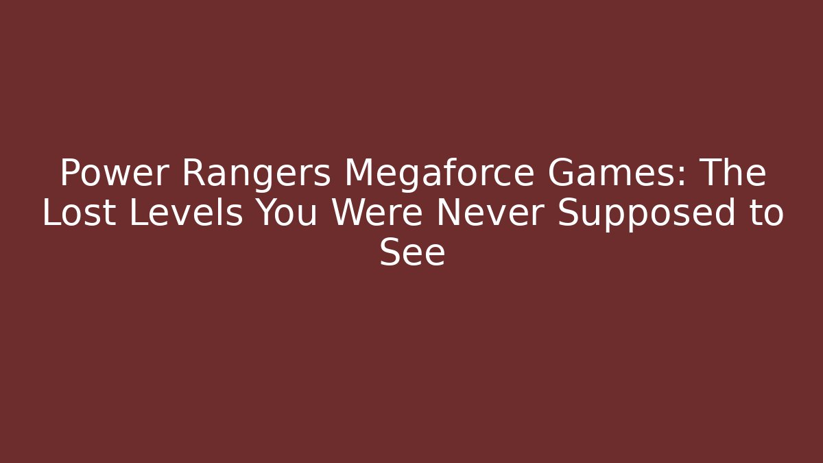 Power Rangers Megaforce Games: The Lost Levels You Were Never Supposed to See