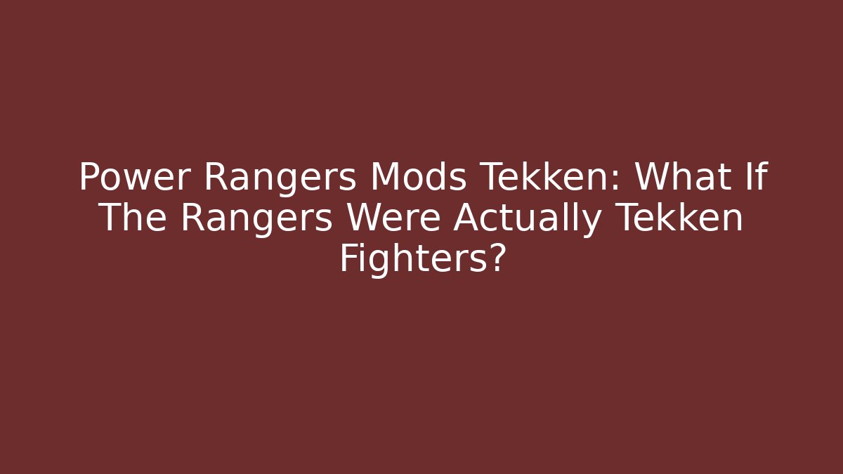 Power Rangers Mods Tekken: What If The Rangers Were Actually Tekken Fighters?