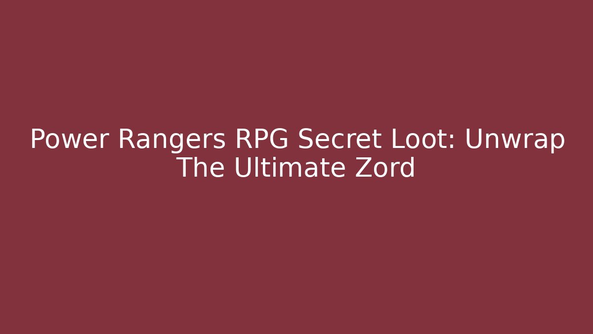 Power Rangers RPG Secret Loot: Unwrap The Ultimate Zord