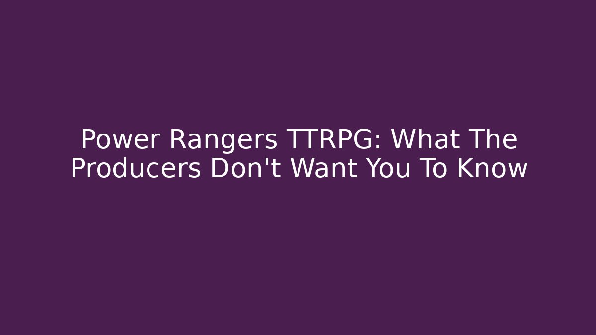 Power Rangers TTRPG: What The Producers Don't Want You To Know