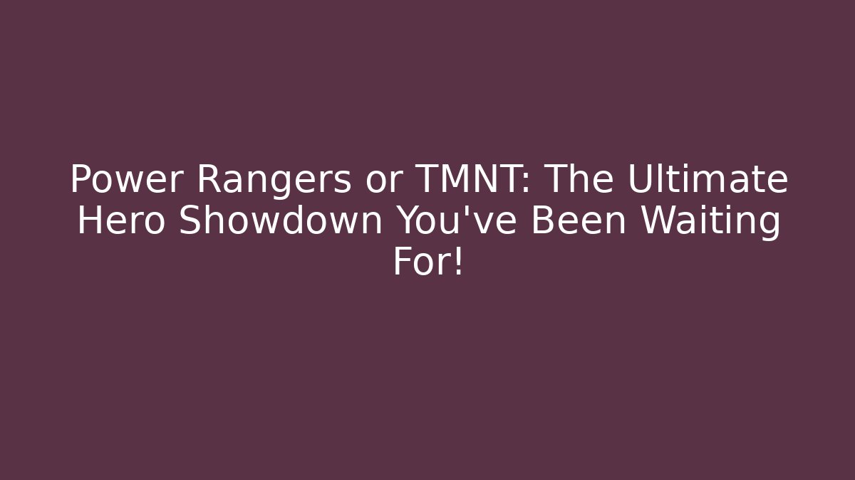 Power Rangers or TMNT: The Ultimate Hero Showdown You've Been Waiting For!