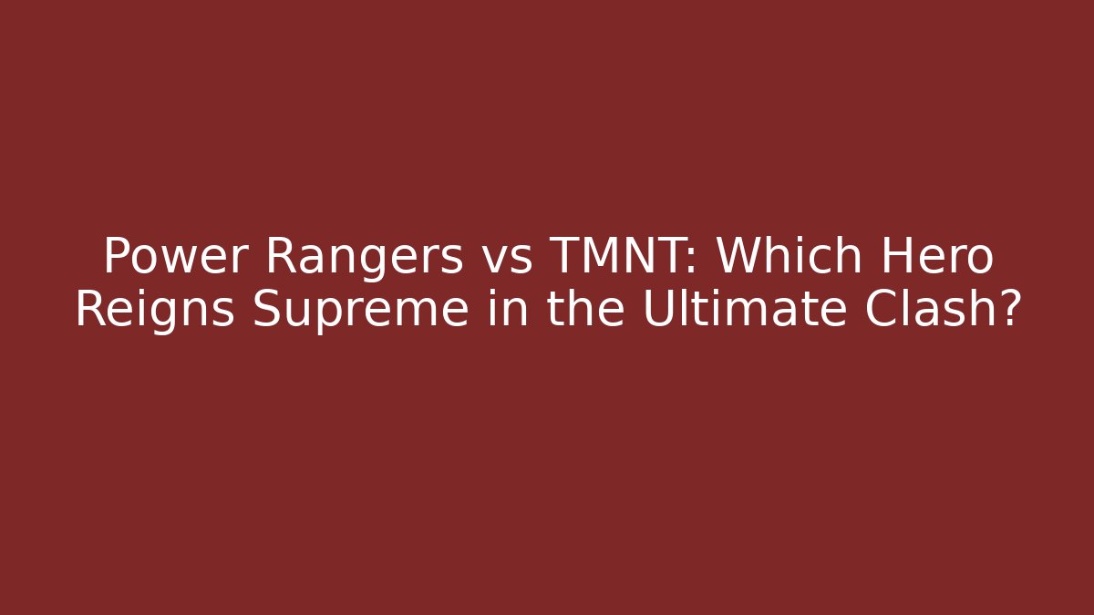 Power Rangers vs TMNT: Which Hero Reigns Supreme in the Ultimate Clash?