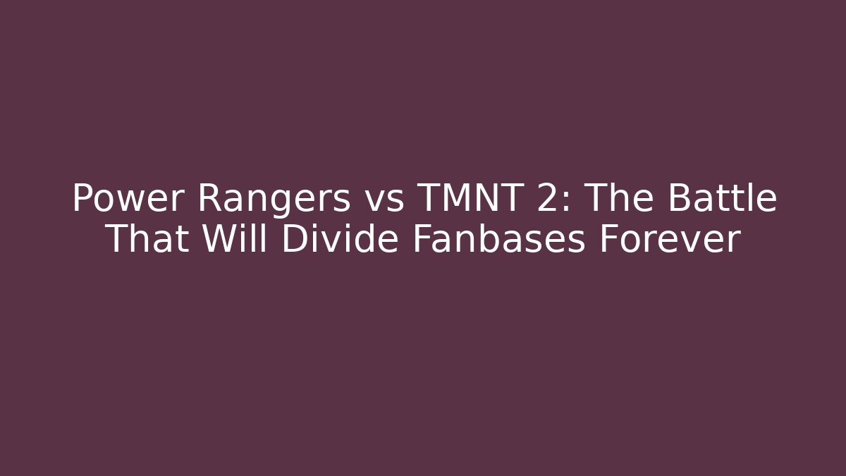 Power Rangers vs TMNT 2: The Battle That Will Divide Fanbases Forever