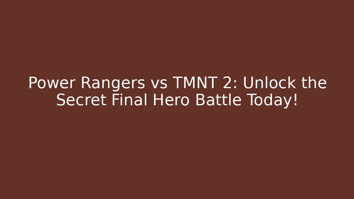 Power Rangers vs TMNT 2: Unlock the Secret Final Hero Battle Today!