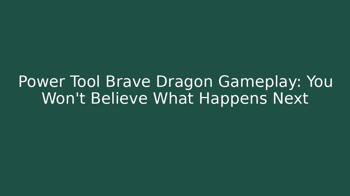 Power Tool Brave Dragon Gameplay: You Won't Believe What Happens Next