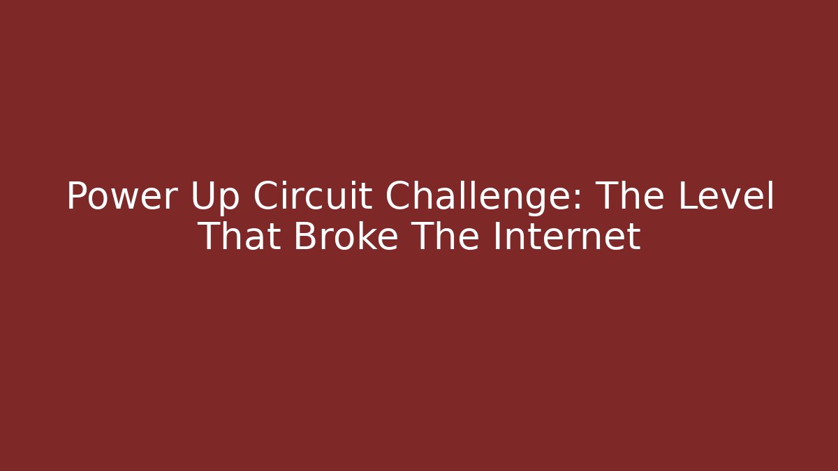 Power Up Circuit Challenge: The Level That Broke The Internet