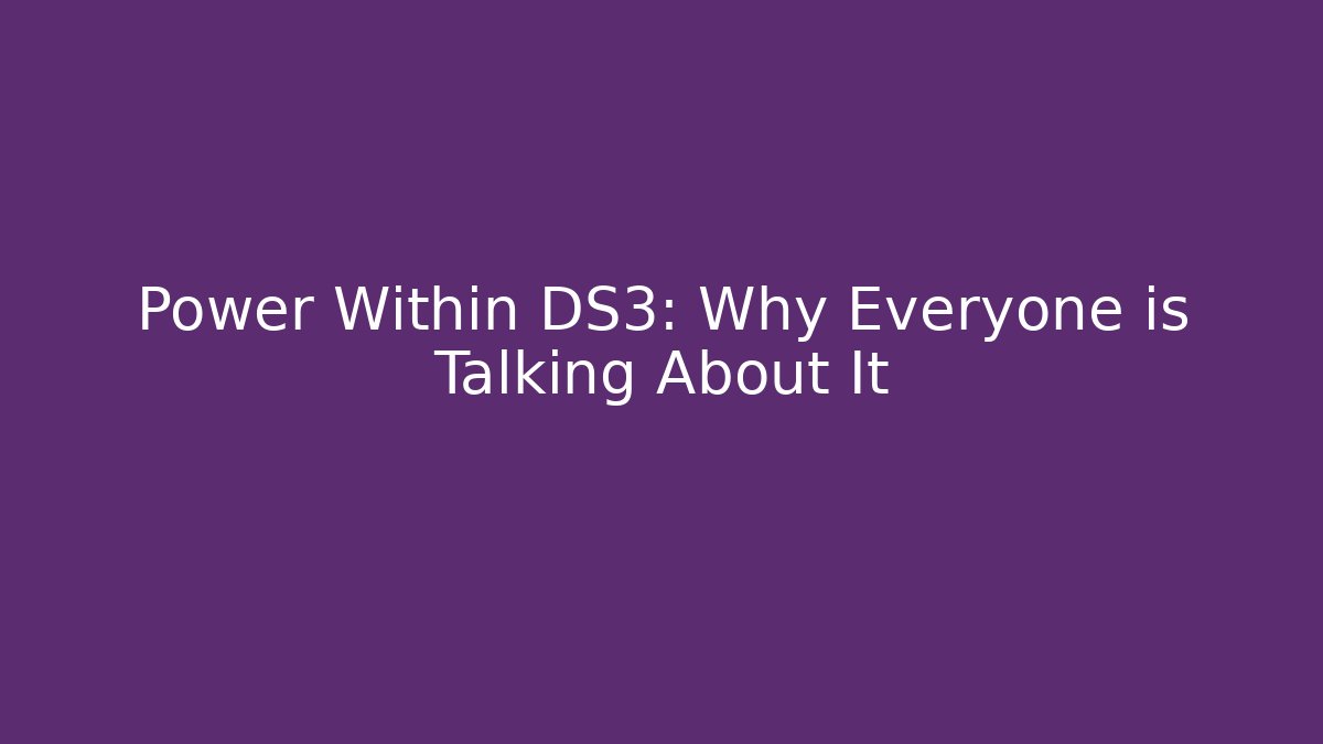 Power Within DS3: Why Everyone is Talking About It - Create More Assets