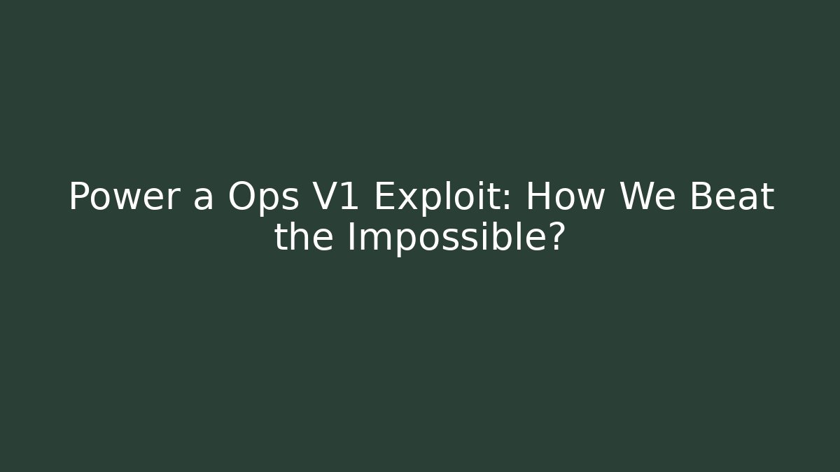 Power a Ops V1 Exploit: How We Beat the Impossible?