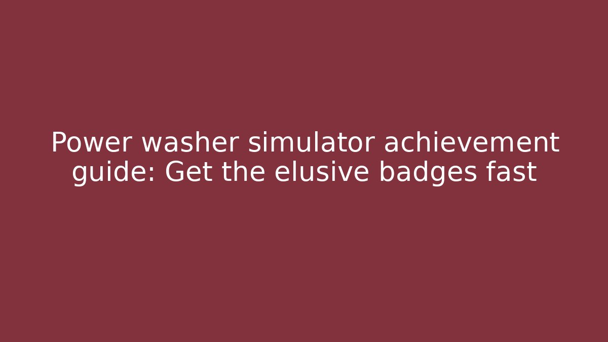 Power washer simulator achievement guide: Get the elusive badges fast - Create More Assets