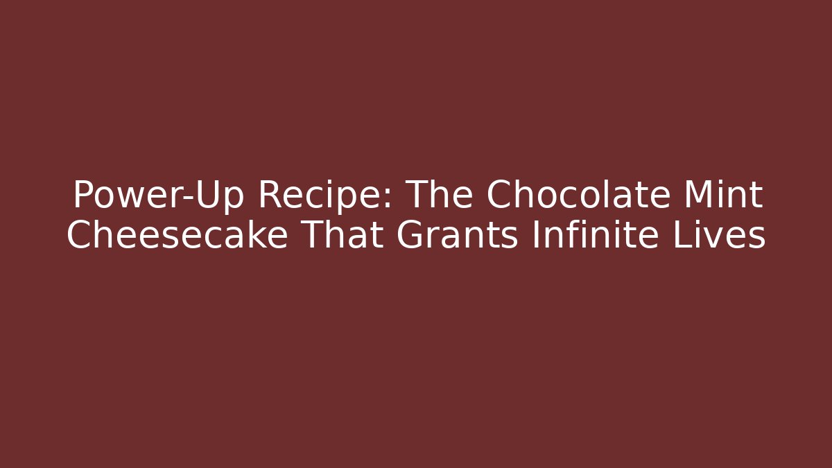 Power-Up Recipe: The Chocolate Mint Cheesecake That Grants Infinite Lives