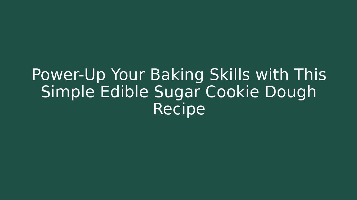 Power-Up Your Baking Skills with This Simple Edible Sugar Cookie Dough Recipe