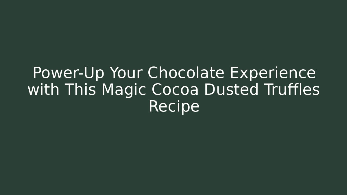 Power-Up Your Chocolate Experience with This Magic Cocoa Dusted Truffles Recipe