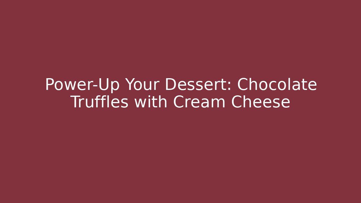 Power-Up Your Dessert: Chocolate Truffles with Cream Cheese