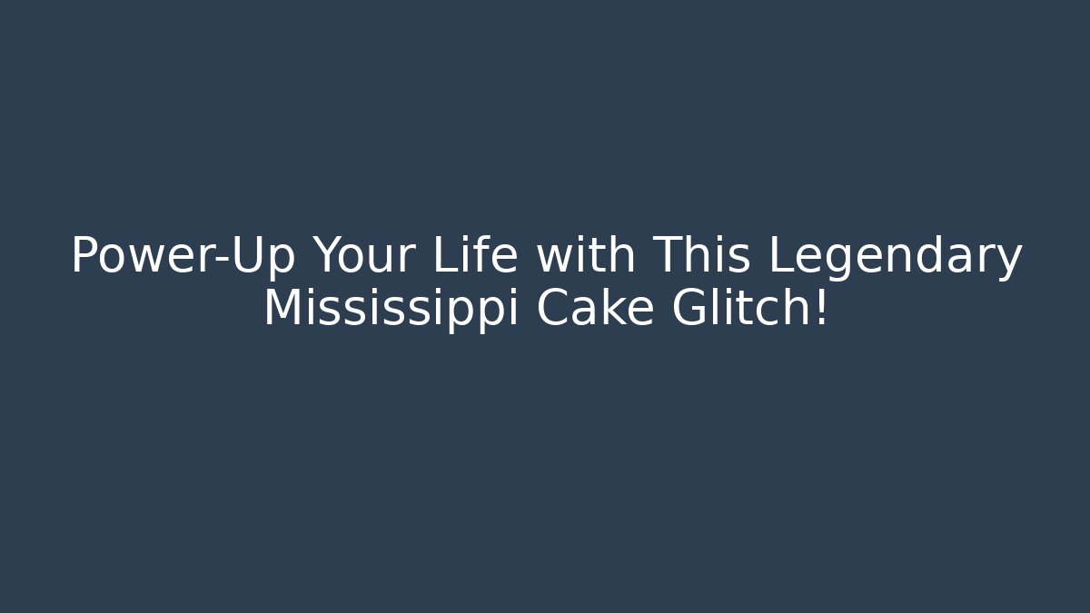 Power-Up Your Life with This Legendary Mississippi Cake Glitch!