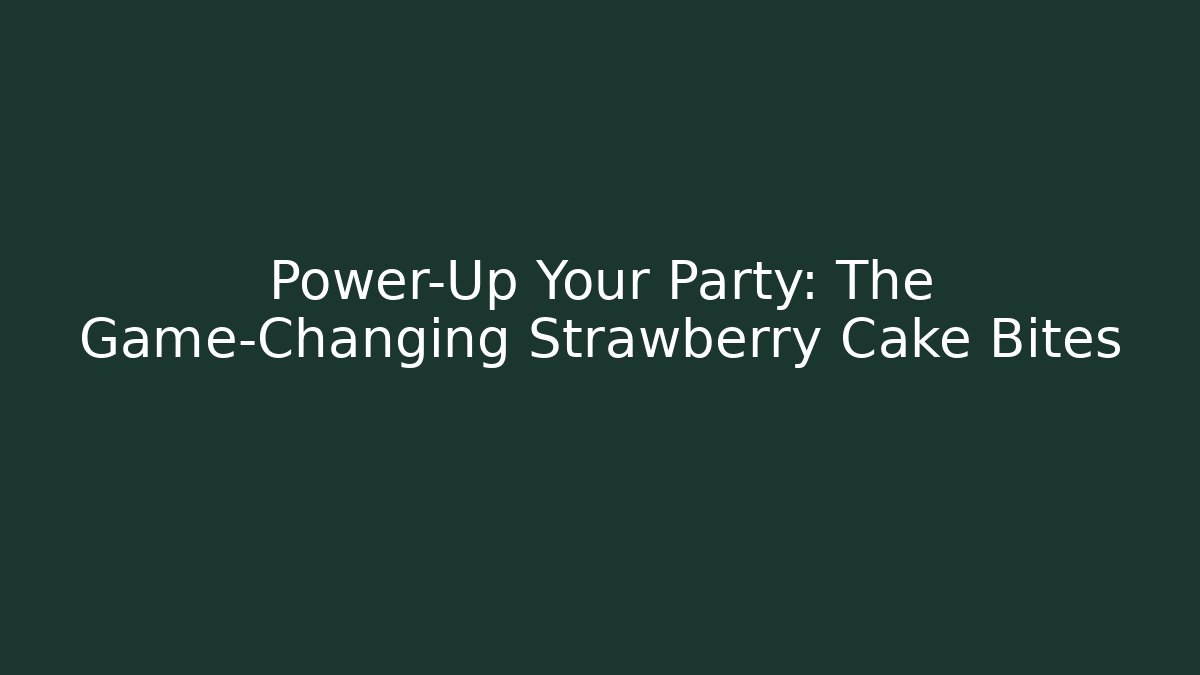 Power-Up Your Party: The Game-Changing Strawberry Cake Bites