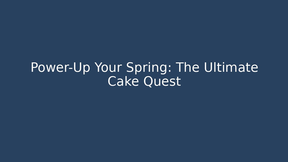 Power-Up Your Spring: The Ultimate Cake Quest