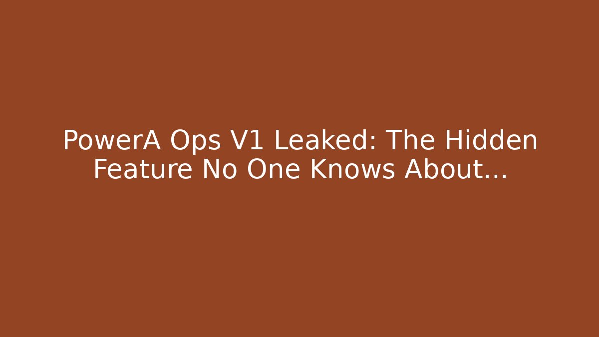 PowerA Ops V1 Leaked: The Hidden Feature No One Knows About...
