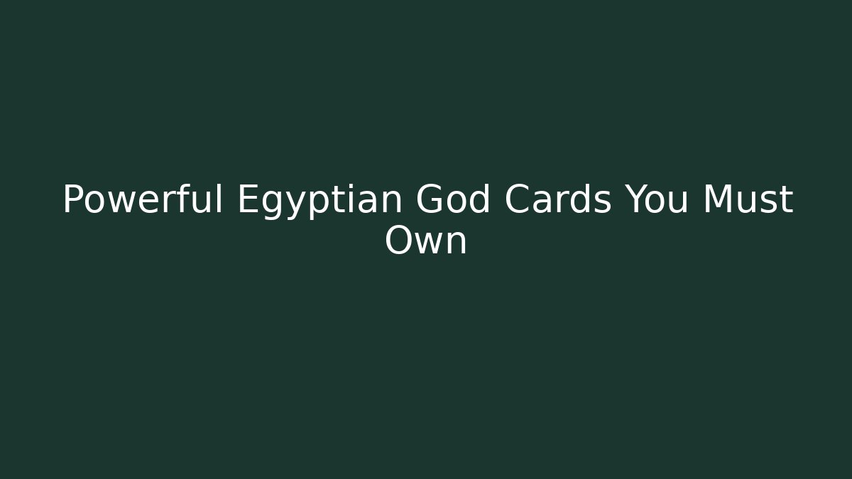 Powerful Egyptian God Cards You Must Own