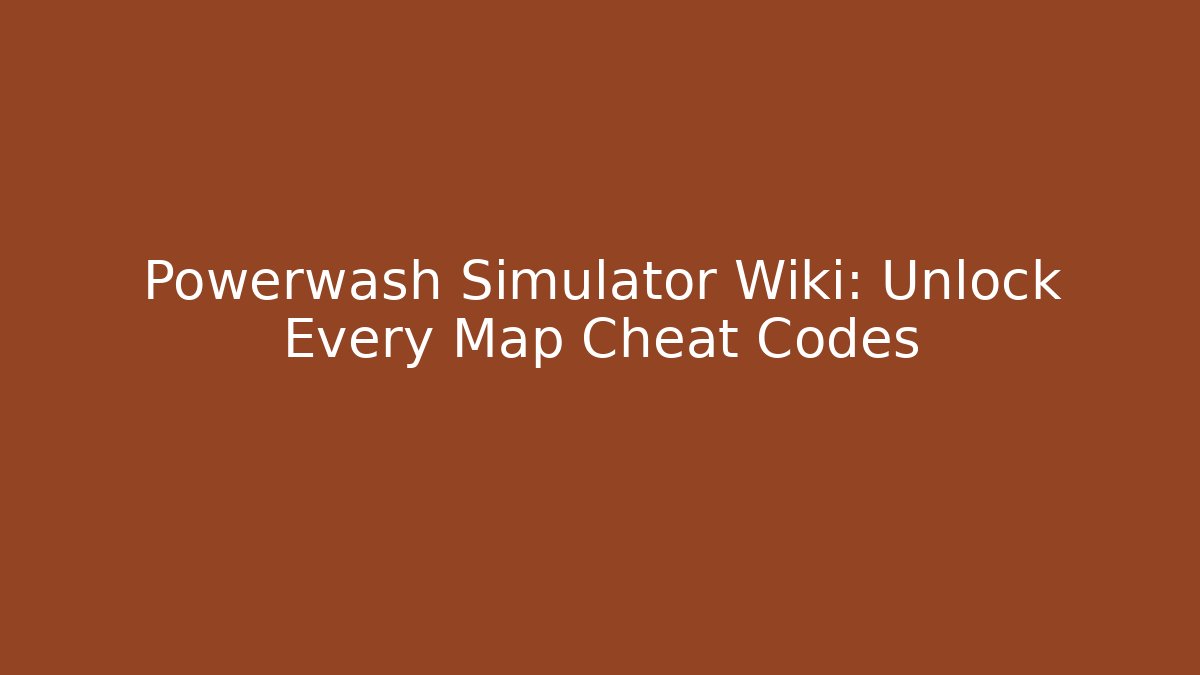 Powerwash Simulator Wiki: Unlock Every Map Cheat Codes