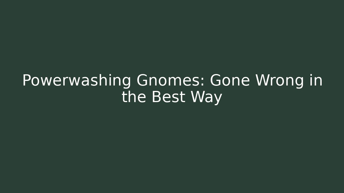 Powerwashing Gnomes: Gone Wrong in the Best Way - Create More Assets