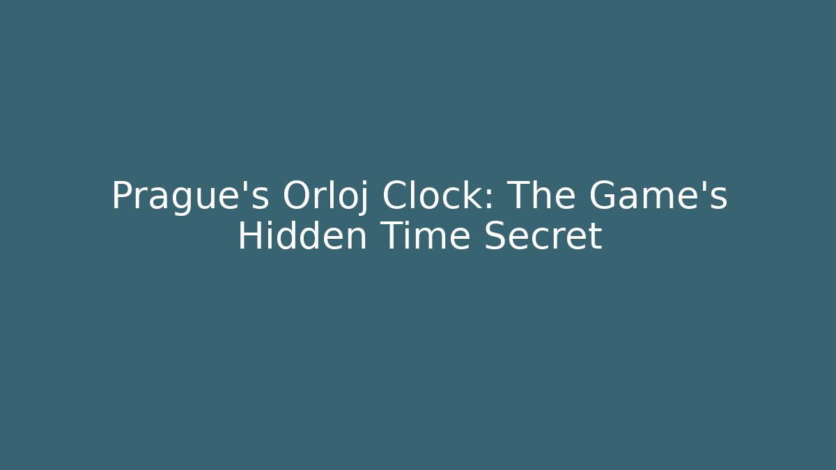 Prague's Orloj Clock: The Game’s Hidden Time Secret - Create More Assets