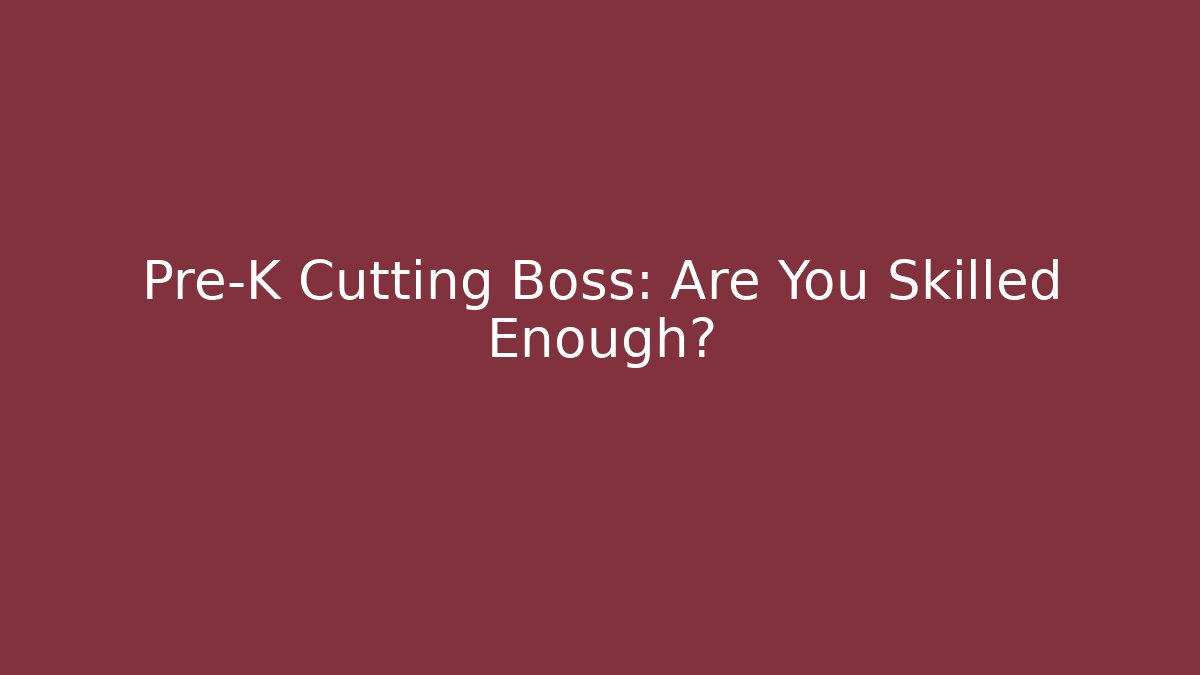 Pre-K Cutting Boss: Are You Skilled Enough?