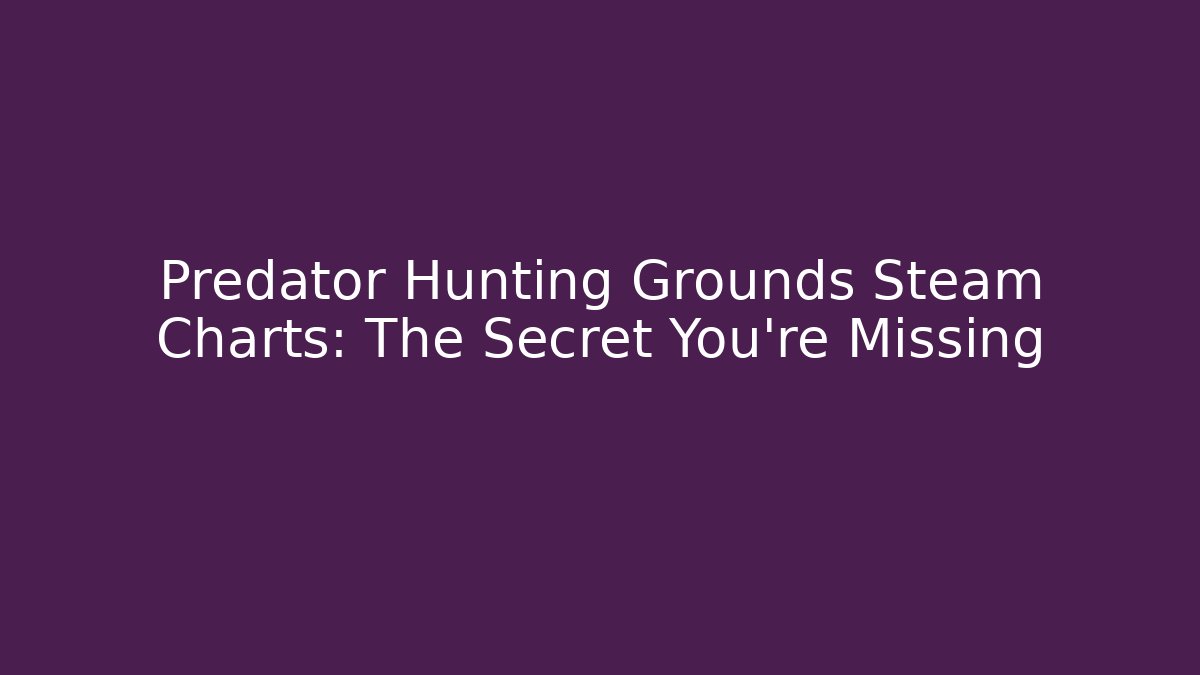 Predator Hunting Grounds Steam Charts: The Secret You’re Missing