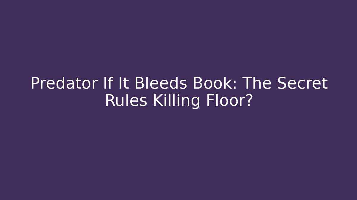 Predator If It Bleeds Book: The Secret Rules Killing Floor?
