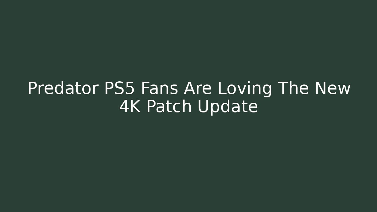 Predator PS5 Fans Are Loving The New 4K Patch Update