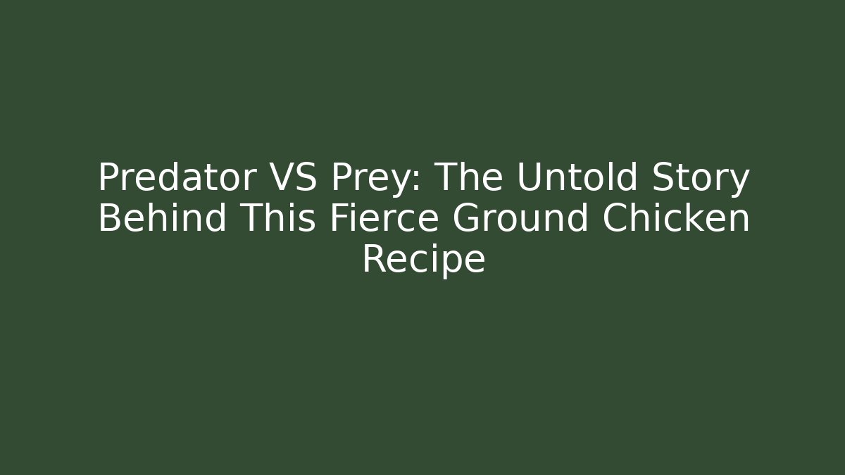 Predator VS Prey: The Untold Story Behind This Fierce Ground Chicken Recipe