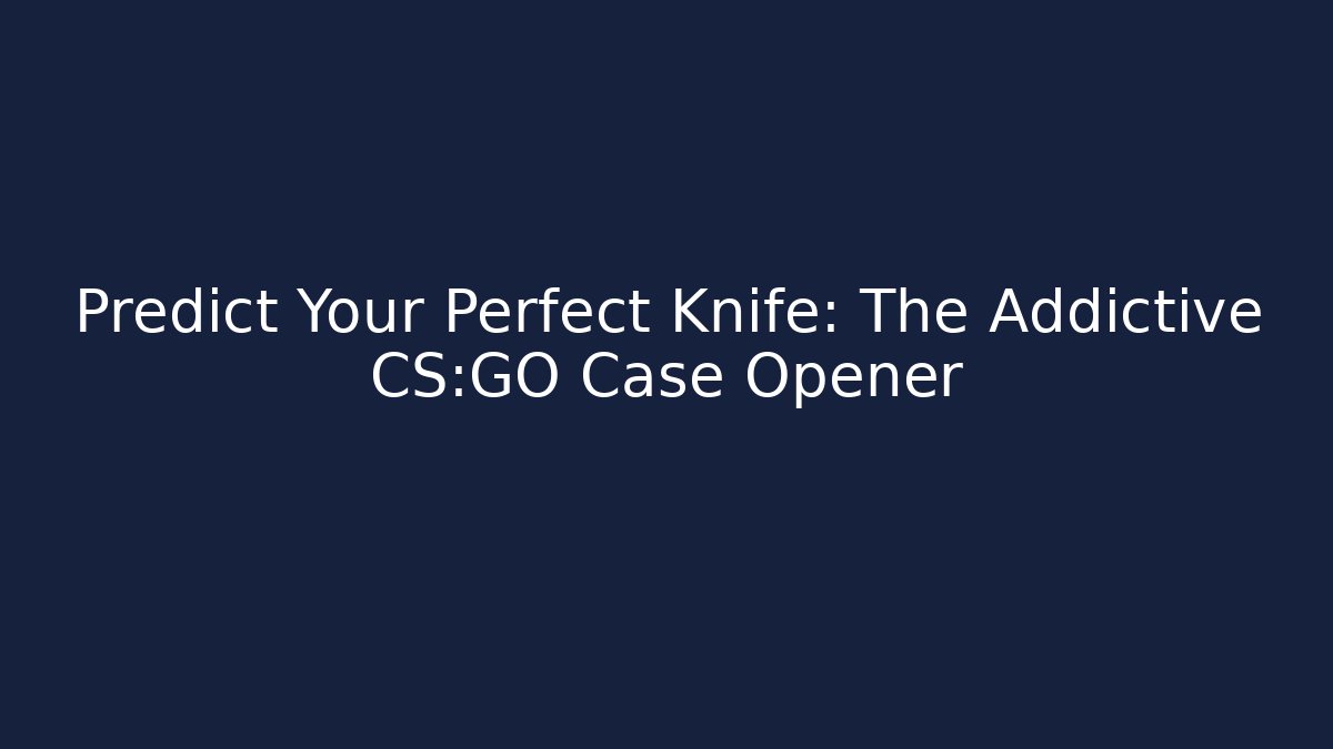 Predict Your Perfect Knife: The Addictive CS:GO Case Opener