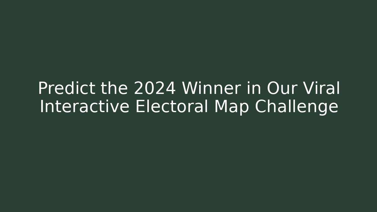 Predict the 2024 Winner in Our Viral Interactive Electoral Map Challenge