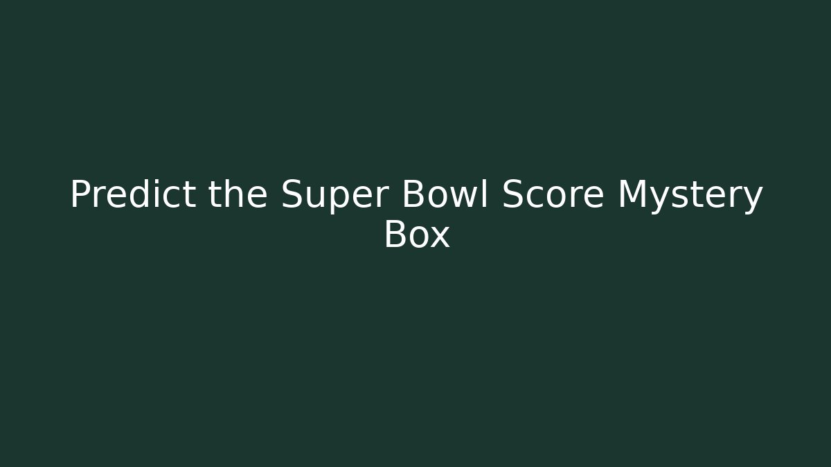 Predict the Super Bowl Score Mystery Box