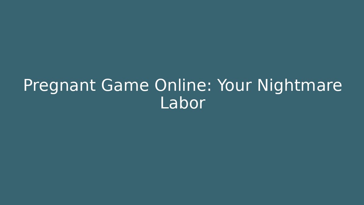 Pregnant Game Online: Your Nightmare Labor