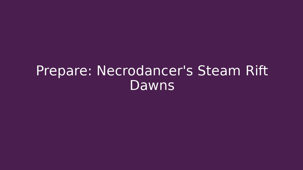 Prepare: Necrodancer's Steam Rift Dawns