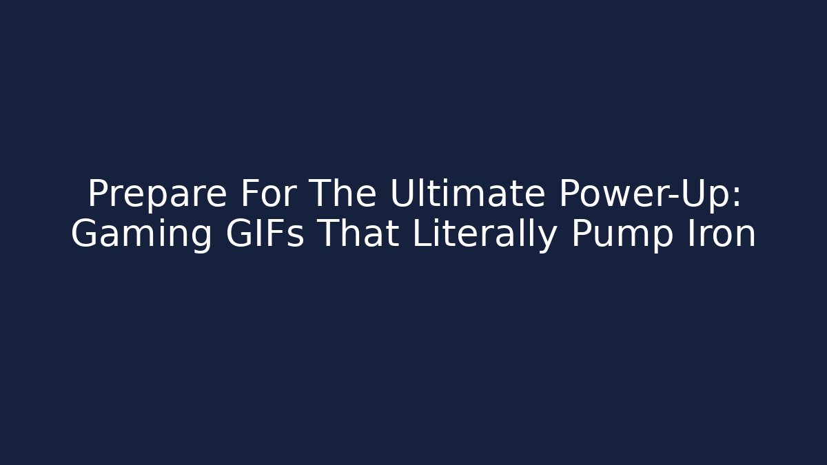 Prepare For The Ultimate Power-Up: Gaming GIFs That Literally Pump Iron