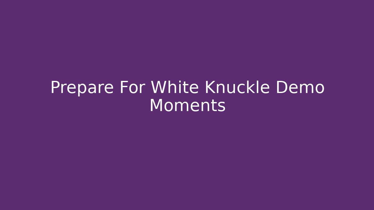 Prepare For White Knuckle Demo Moments