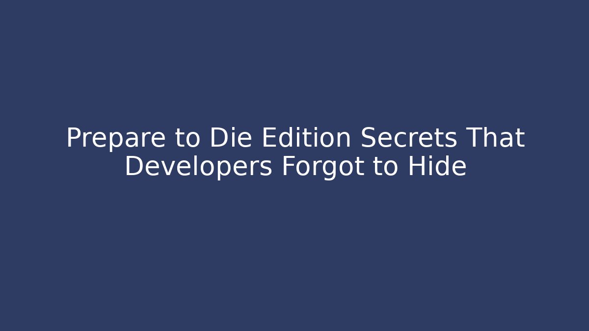 Prepare to Die Edition Secrets That Developers Forgot to Hide - Create More Assets