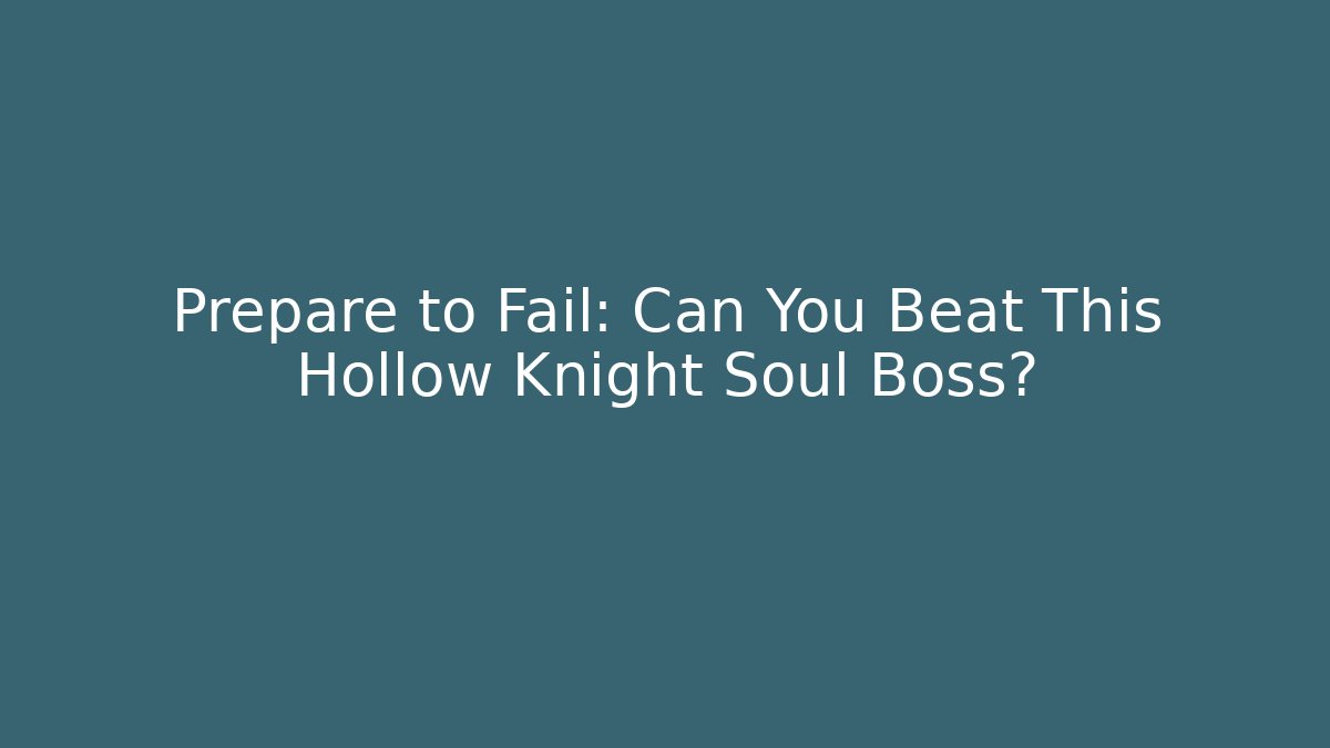 Prepare to Fail: Can You Beat This Hollow Knight Soul Boss?