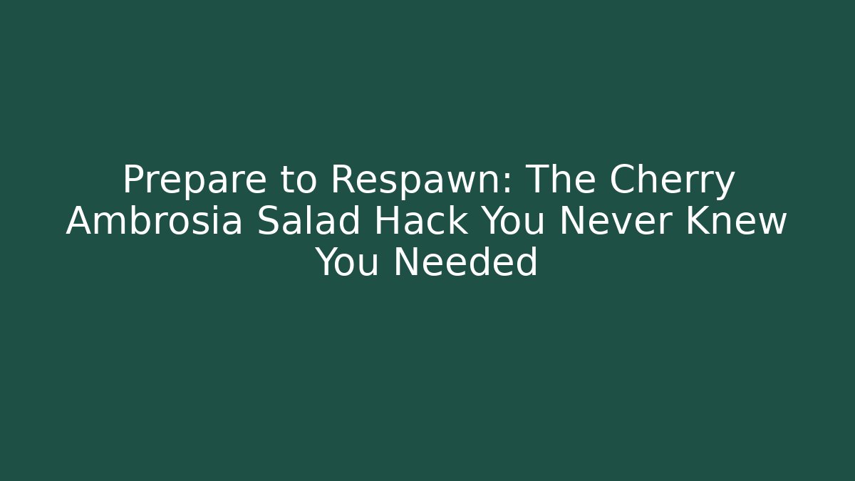 Prepare to Respawn: The Cherry Ambrosia Salad Hack You Never Knew You Needed
