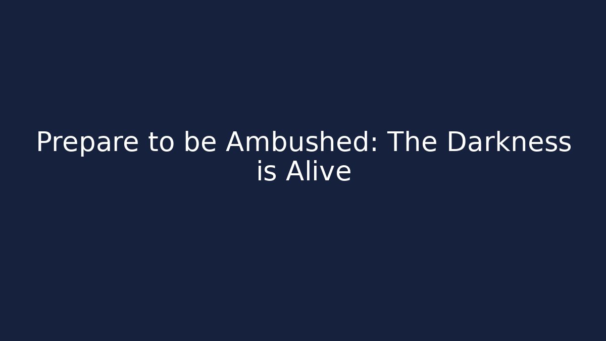 Prepare to be Ambushed: The Darkness is Alive - Create More Assets