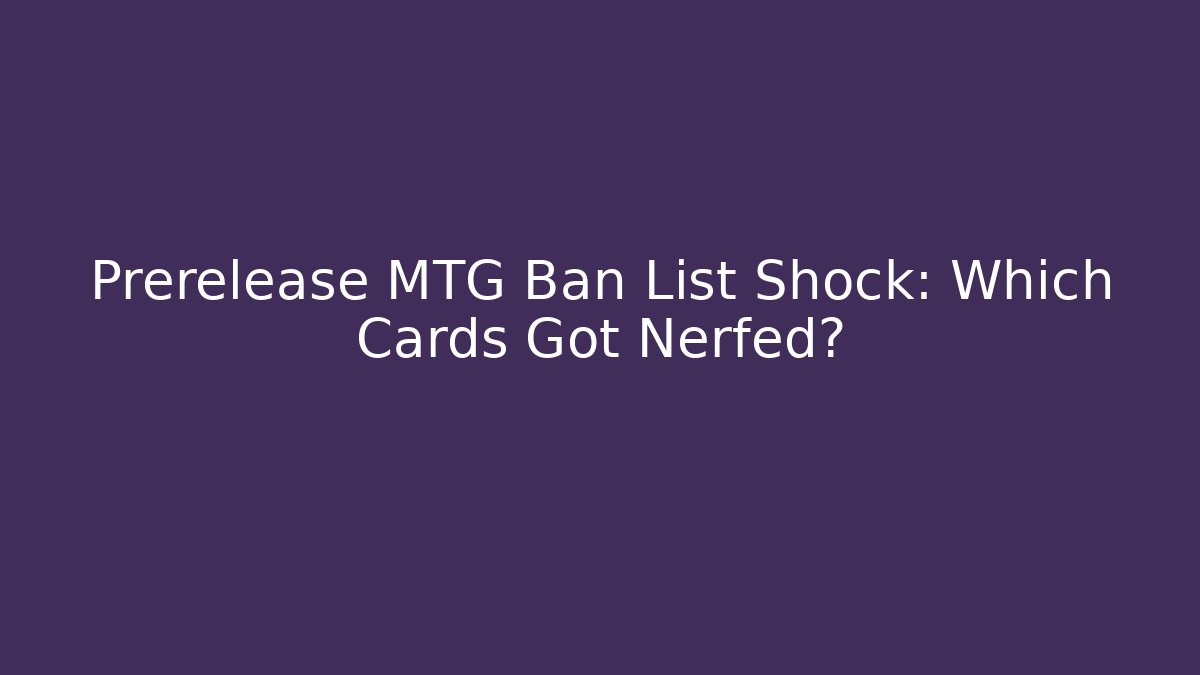 Prerelease MTG Ban List Shock: Which Cards Got Nerfed? - Create More Assets