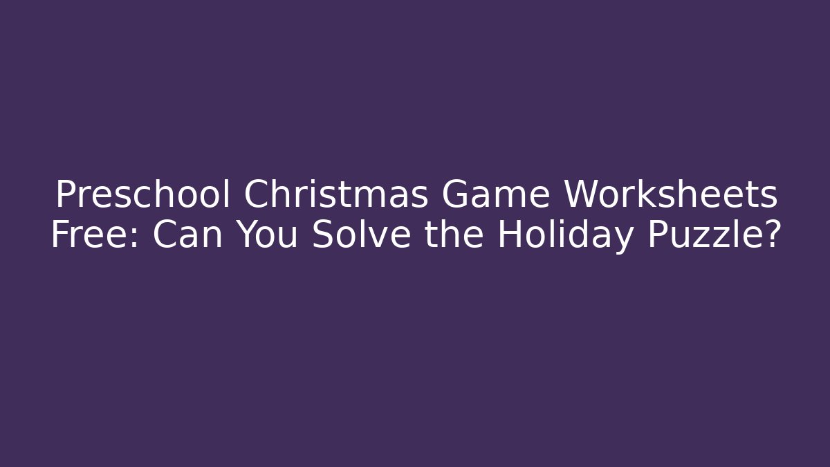 Preschool Christmas Game Worksheets Free: Can You Solve the Holiday Puzzle?
